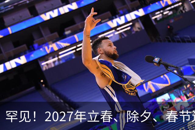 罕见！2027年立春、除夕、春节连撞三天，是不是最好的吉祥呢