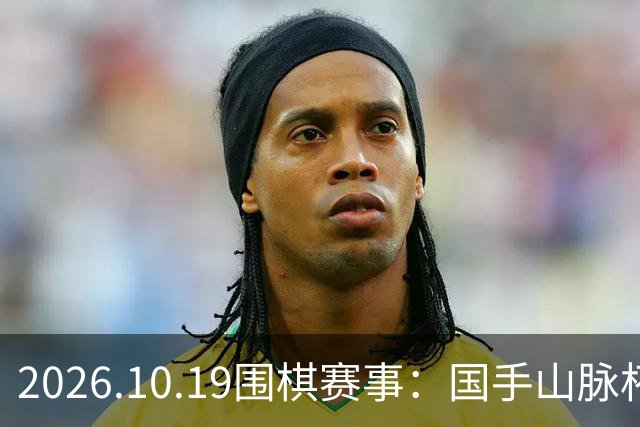 2026.10.19围棋赛事：国手山脉杯王星昊晋级半决赛，将战申真谞